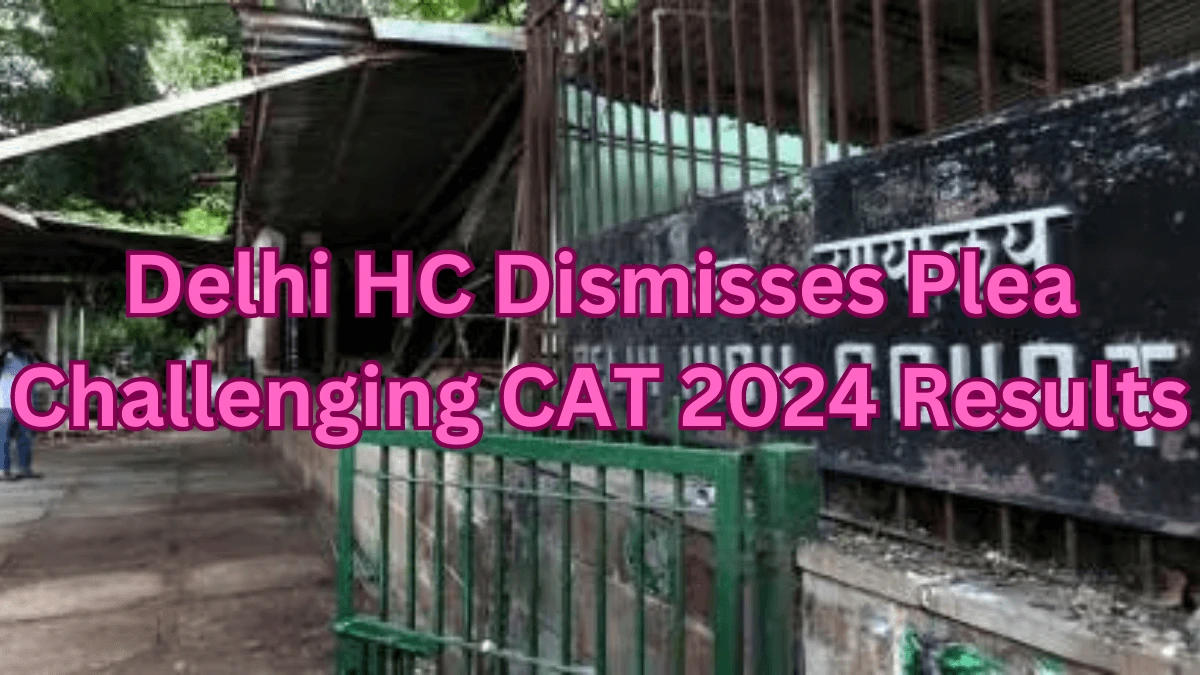 Delhi HC Dismisses Plea Challenging CAT 2024 Results