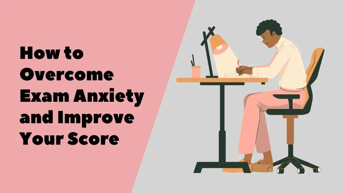 How to Overcome Exam Anxiety and Improve Your Score