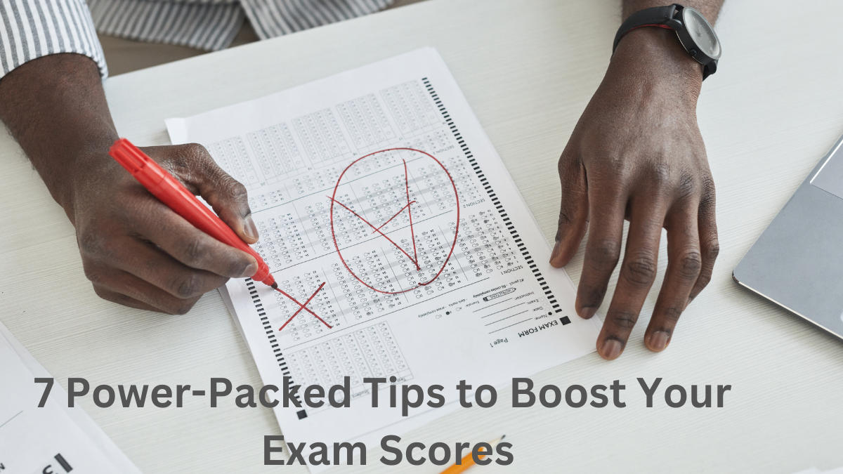 7 Power-Packed Tips to Boost Your Exam Scores