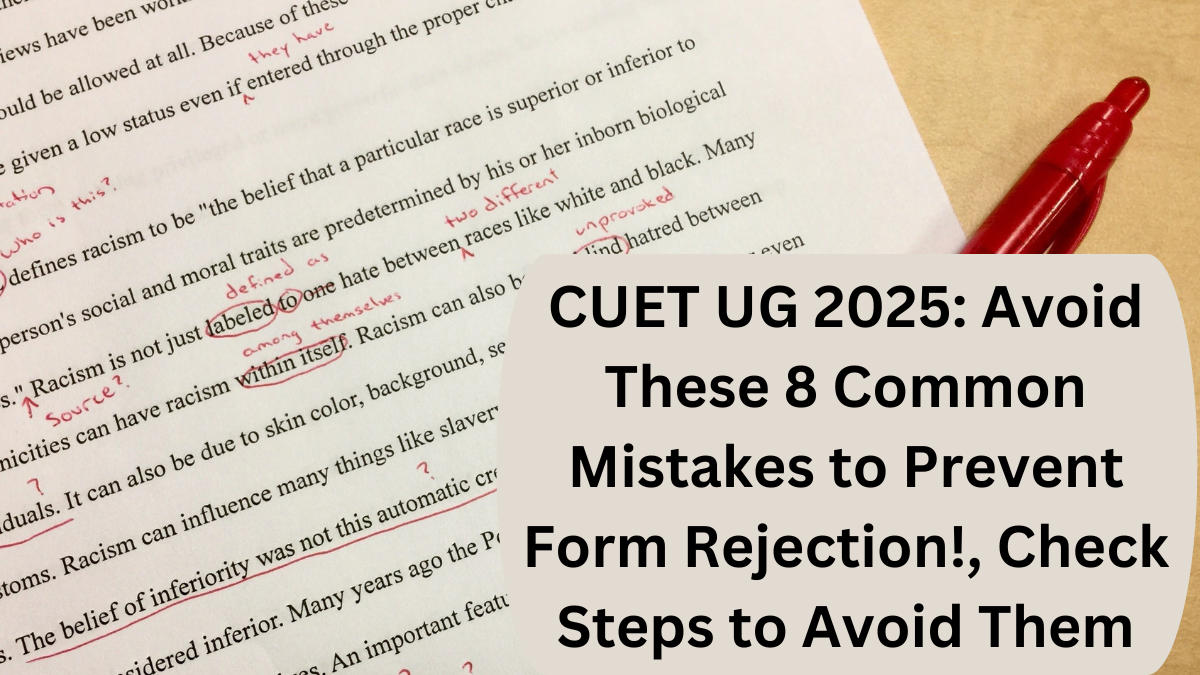 CUET UG 2025: Avoid These 8 Common Mistakes to Prevent Form Rejection!, Check Steps to Avoid Them