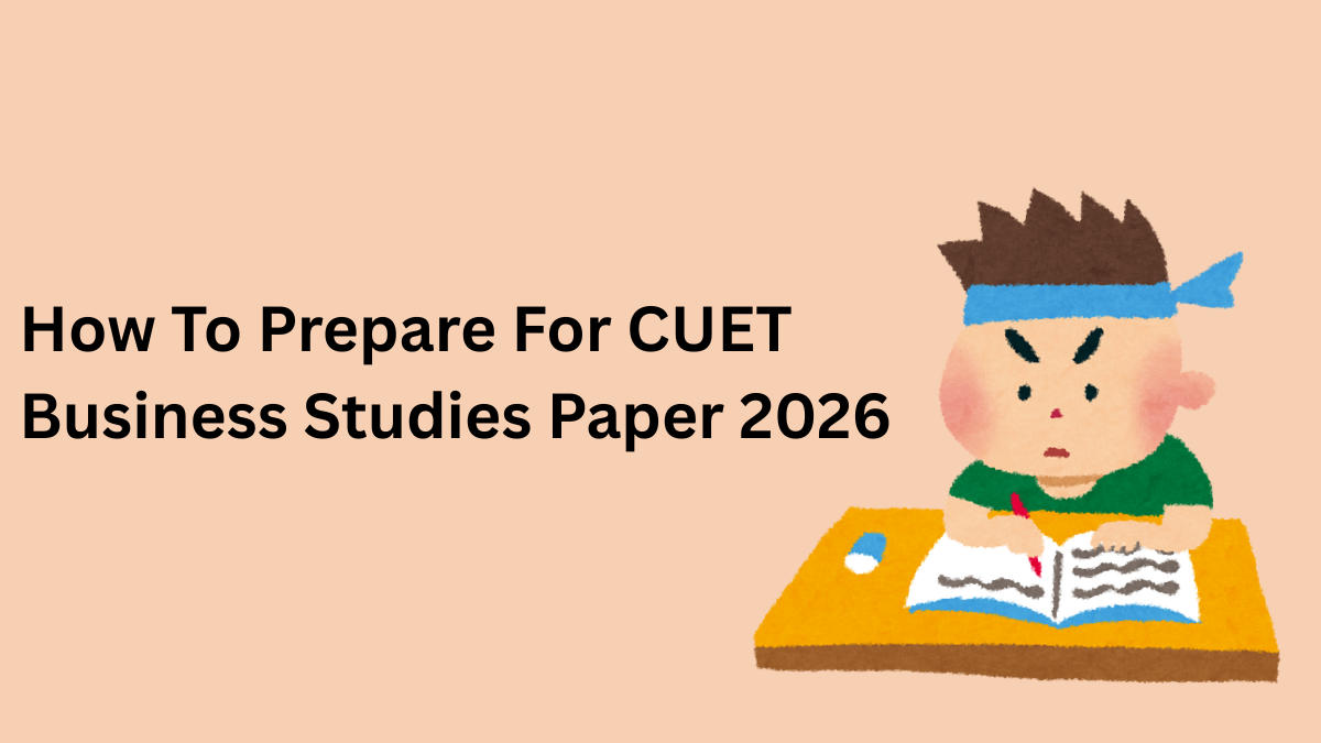 How To Prepare For CUET Business Studies Paper 2026