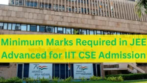 Minimum Marks Required in JEE Advanced for IIT CSE Admission 2025
