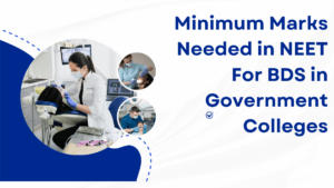 Minimum Marks Needed in NEET 2025 For BDS in Government Colleges