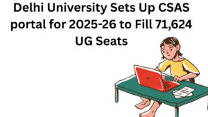 Delhi University Sets Up CSAS portal for 2025-26 for Admission to 71,624 UG Seats