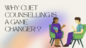 Why CUET Counselling Is a Game-Changer