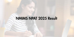 NMIMS NPAT 2025 Results Announced: Check Your Scores Here with Direct Link