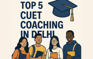 Top 5 CUET Coaching Institutes in Delhi