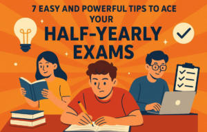 7 Easy and Powerful Tips to Ace Your Half-Yearly Exams