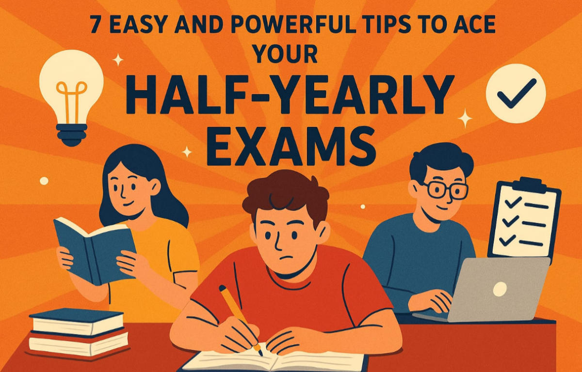 7 Easy and Powerful Tips to Ace Your Half-Yearly Exams