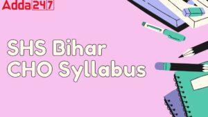 SHS Bihar CHO Syllabus and Exam Pattern 2024