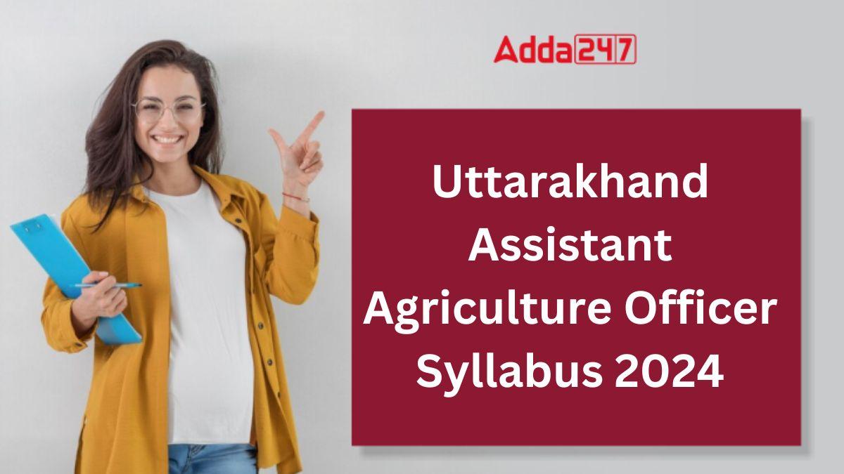 Uttarakhand Assistant Agriculture Officer Syllabus 2024