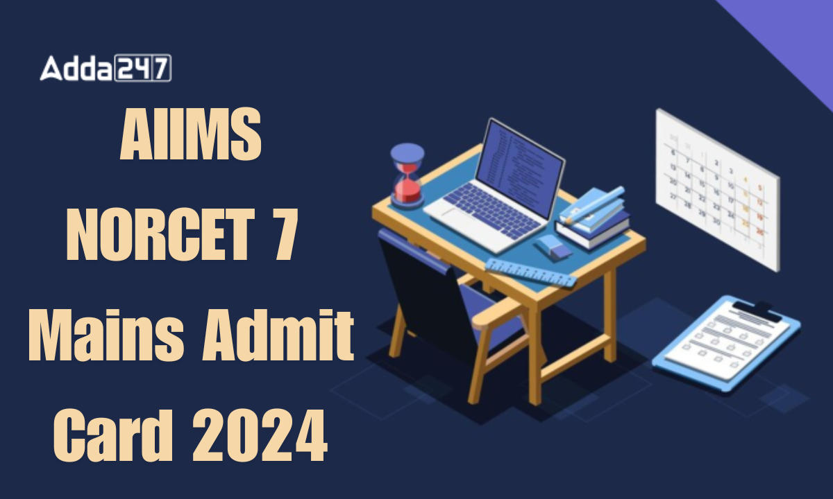 AIIMS NORCET 7 Mains Admit Card 2024