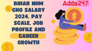 Bihar NHM CHO Salary 2024, Pay Scale, Job Profile and Career Growth