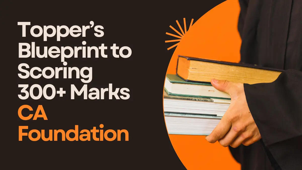 Topper’s Blueprint to Scoring 300+ Marks in CA Foundation 2025