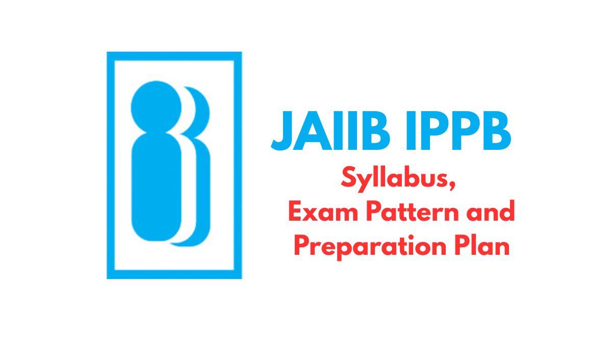 JAIIB IPPB Syllabus Exam Pattern and Preparation Plan