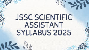 JSSC Scientific Assistant Syllabus 2025, Latest Prelims and Mains Exam Pattern