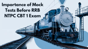 Importance of Mock Tests Before RRB NTPC CBT 1 Exam