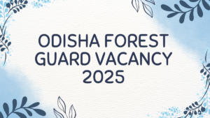 Odisha Forest Guard Vacancy 2025 Notification Out, Check Application and Selection Process