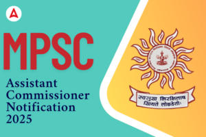 MPSC Assistant Commissioner Notification 2025 Out at mpsc.gov.in for 311 Posts