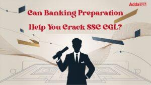 Can Banking Preparation Help You Crack SSC CGL?