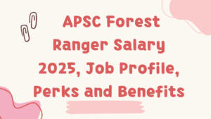APSC Forest Ranger Salary 2025, Job Profile, Perks and Benefits