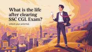 What is the Life After Clearing SSC CGL Exam?