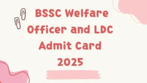 BSSC LDC and Welfare Officer Admit Card 2025