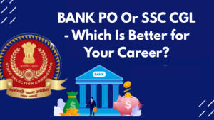 BANK PO Or SSC CGL - Which Is Better for Your Career?