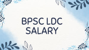 BPSC LDC Salary & Job Profile 2025