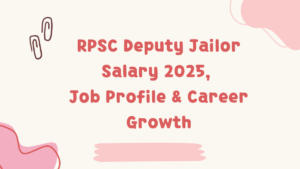 RPSC Deputy Jailor Salary 2025, Job Profile & Career Growth