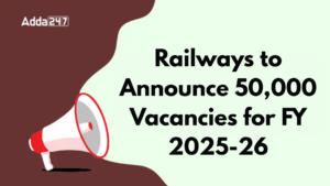 Big News: Railways to Announce 50,000 Vacancies for FY 2025-26