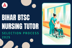 Bihar BTSC Nursing Tutor Selection Process 2025
