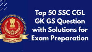 Top 50 SSC CGL GK GS Question with Solutions for Exam Preparation