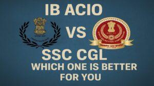 IB ACIO vs SSC CGL? Which One is Better?