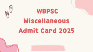 WBPSC Miscellaneous Admit Card 2025, Check Exam Schedule