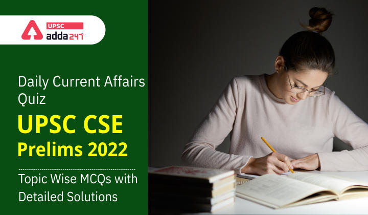 Daily Current Affairs Quiz - UPSC CSE Prelims 2022