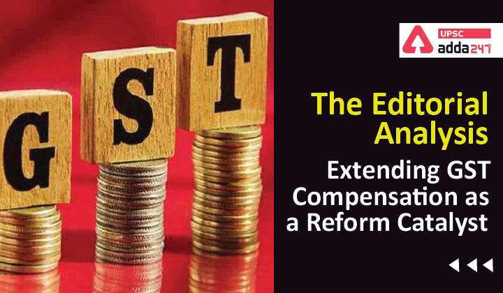 The Editorial Analysis- Extending GST Compensation as a Reform Catalyst_30.1