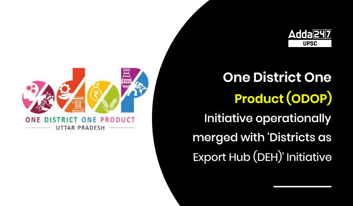 One District One Product (ODOP) Initiative operationally merged with ‘Districts as Export Hub (DEH)’ Initiative