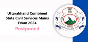 UKPSC Mains Exam Date 2024 Postponed, Download Official PDF