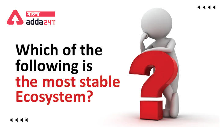 Which of the following is the most stable Ecosystem?_30.1
