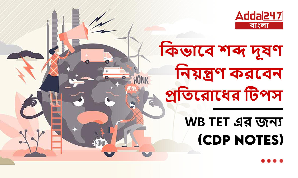 কিভাবে শব্দ দূষণ নিয়ন্ত্রণ করবেন, প্রতিরোধের টিপস, WB TET এর জন্য-(EVS Notes)