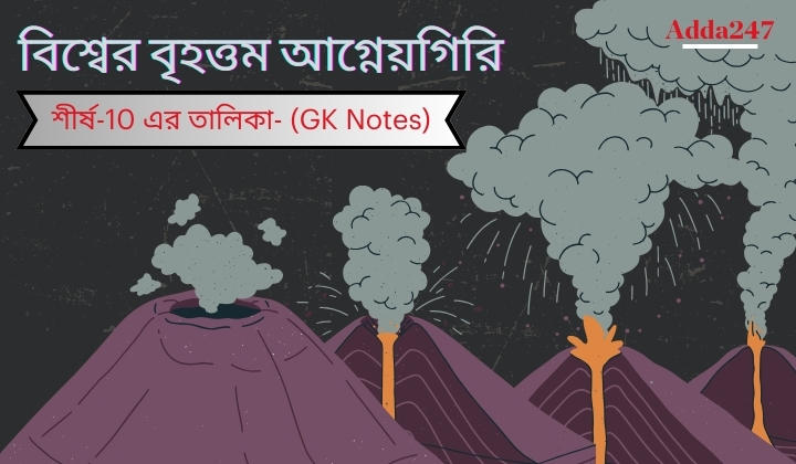 বিশ্বের বৃহত্তম আগ্নেয়গিরি, শীর্ষ-10 এর তালিকা- (GK Notes)