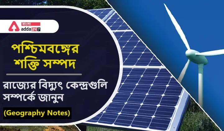 পশ্চিমবঙ্গের শক্তি সম্পদ, রাজ্যের বিদ্যুৎ কেন্দ্রগুলি সম্পর্কে জানুন- (Geography Notes)