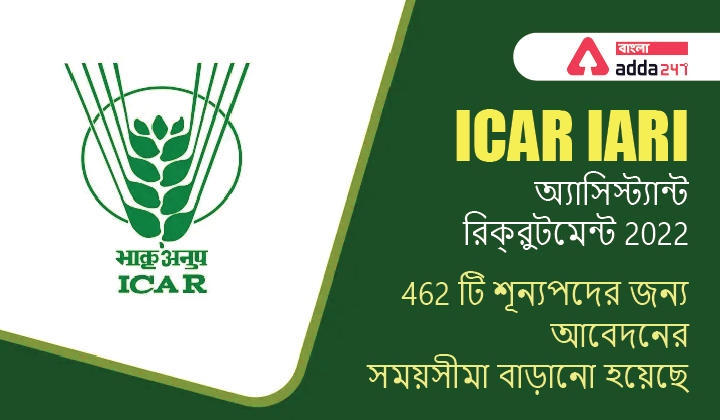 ICAR IARI অ্যাসিস্ট্যান্ট রিক্রুটমেন্ট 2022, 462 টি শূন্যপদের জন্য আবেদনের সময়সীমা বাড়ানো হয়েছে