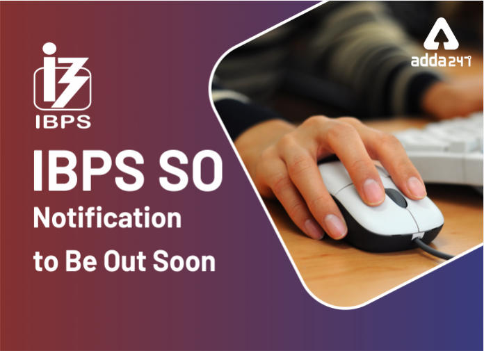 IBPS SO Notification to Be Out Soon
