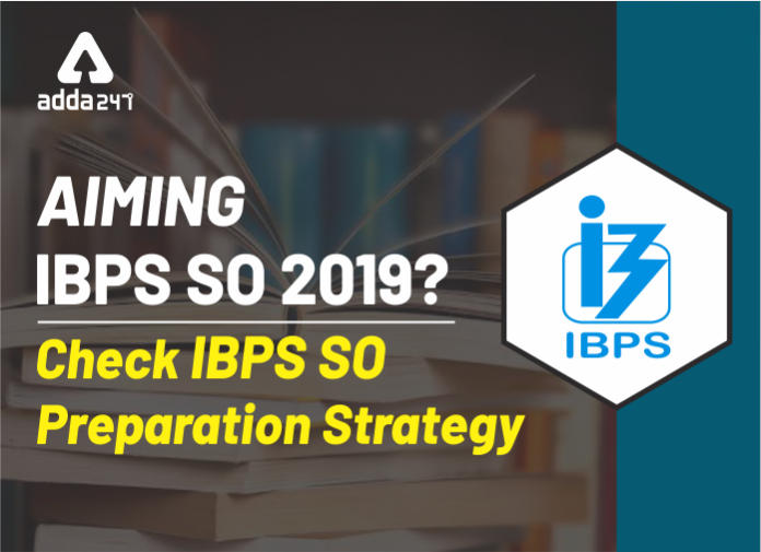 Aiming IBPS SO 2019 Check IBPS SO Preparation Strategy