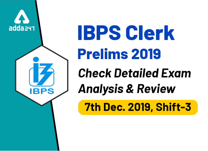 IBPS Clerk Prelims 2019 Check Detailed Exam Analysis And Review, Shift-3 (7th December 2019)