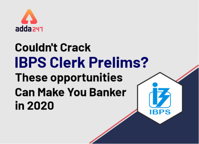 Couldn't crack IBPS Clerk Prelims These opportunities can make you Banker in 2020