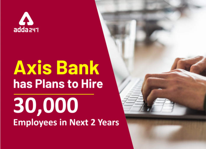 Axis Bank has plans to hire 30,000 employees in next 2 years - Blog