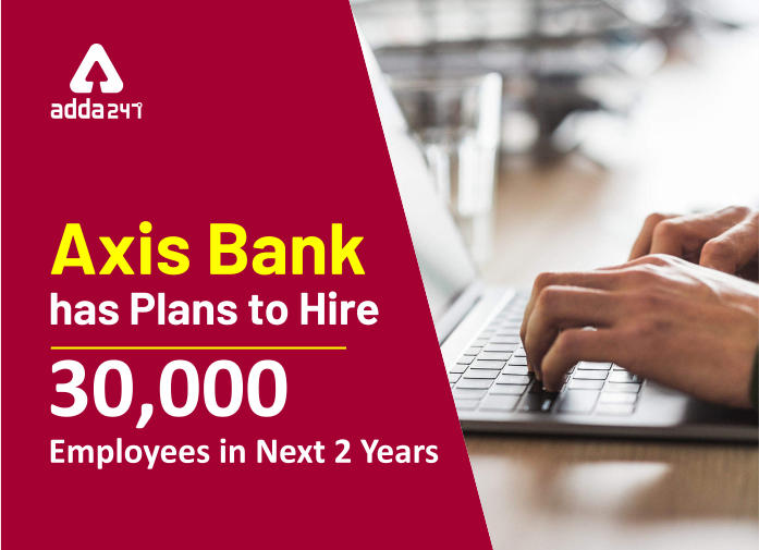 Bank Job Alert!! Axis Bank अगले दो सालों में करेगा 30,000 कर्मचारियों की भर्ती | Latest Hindi Banking jobs_2.1